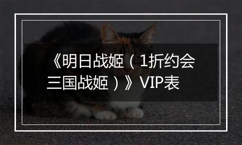 《明日战姬（1折约会三国战姬）》VIP表