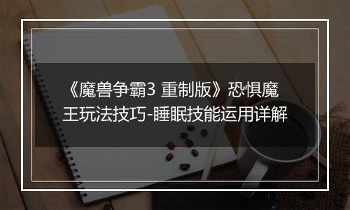 《魔兽争霸3 重制版》恐惧魔王玩法技巧-睡眠技能运用详解