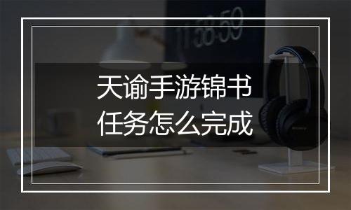 天谕手游锦书任务怎么完成