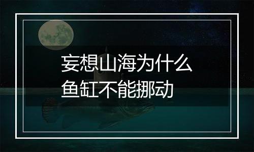 妄想山海为什么鱼缸不能挪动