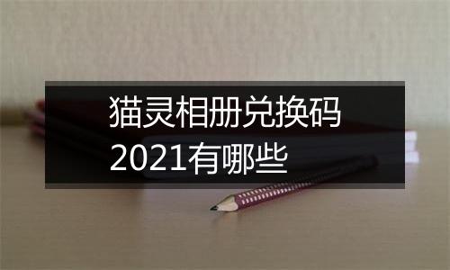 猫灵相册兑换码2021有哪些