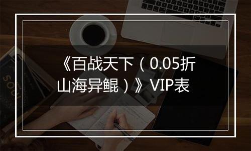 《百战天下（0.05折山海异鲲）》VIP表