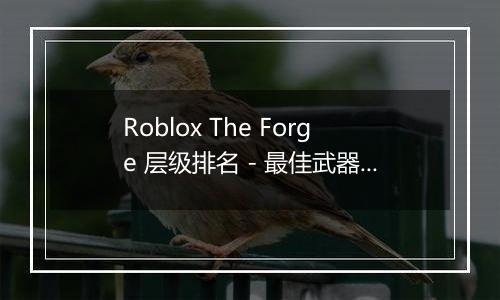 Roblox The Forge 层级排名 - 最佳武器 镐和种族