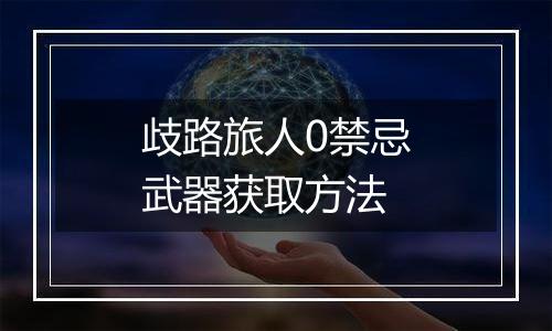 歧路旅人0禁忌武器获取方法