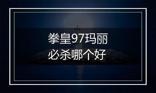 拳皇97玛丽必杀哪个好