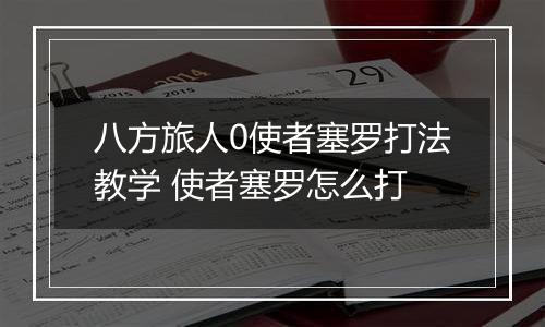 八方旅人0使者塞罗打法教学 使者塞罗怎么打