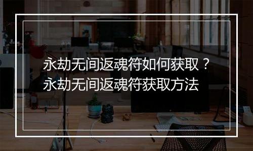永劫无间返魂符如何获取？永劫无间返魂符获取方法