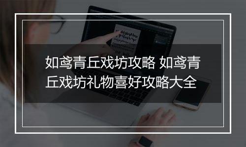 如鸢青丘戏坊攻略 如鸢青丘戏坊礼物喜好攻略大全