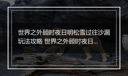 世界之外顾时夜日明松雪过往沙漏玩法攻略 世界之外顾时夜日明松雪过往沙漏怎么玩