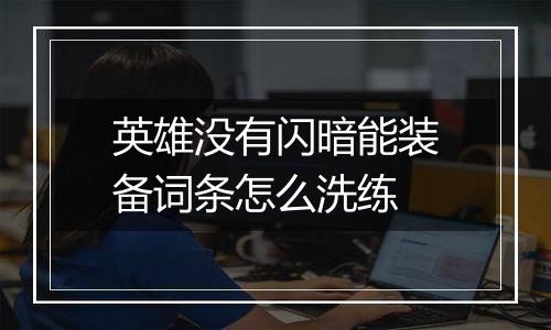 英雄没有闪暗能装备词条怎么洗练