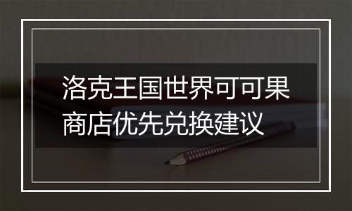 洛克王国世界可可果商店优先兑换建议