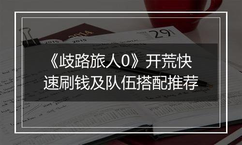 《歧路旅人0》开荒快速刷钱及队伍搭配推荐