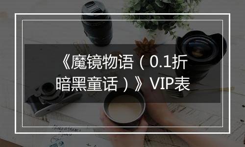 《魔镜物语（0.1折暗黑童话）》VIP表