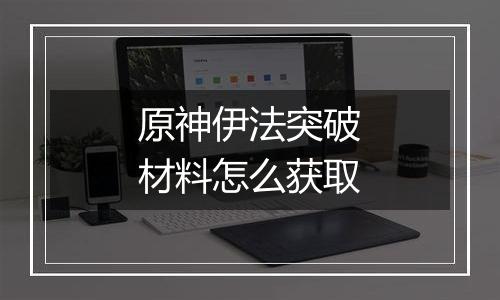 原神伊法突破材料怎么获取