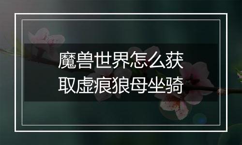 魔兽世界怎么获取虚痕狼母坐骑