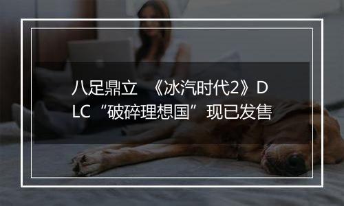 八足鼎立  《冰汽时代2》DLC“破碎理想国”现已发售