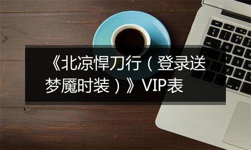 《北凉悍刀行（登录送梦魇时装）》VIP表