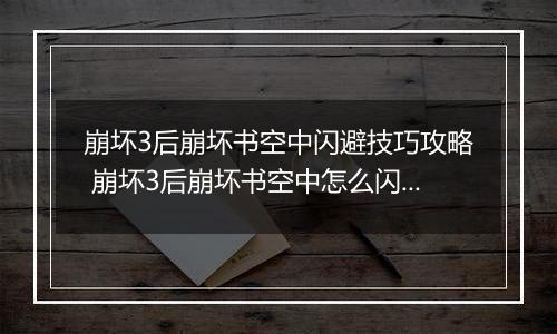 崩坏3后崩坏书空中闪避技巧攻略 崩坏3后崩坏书空中怎么闪避