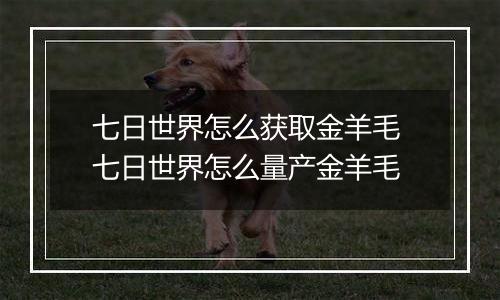七日世界怎么获取金羊毛 七日世界怎么量产金羊毛