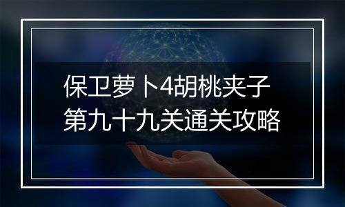 保卫萝卜4胡桃夹子第九十九关通关攻略