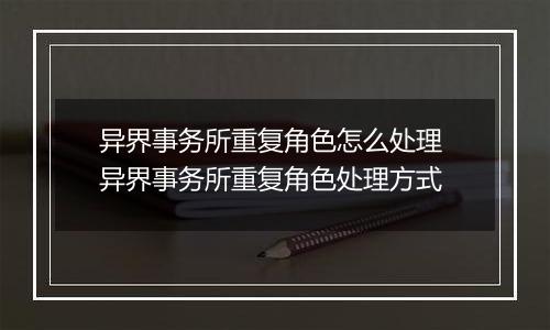 异界事务所重复角色怎么处理 异界事务所重复角色处理方式