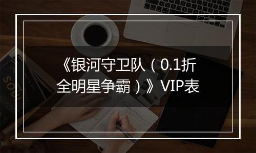 《银河守卫队（0.1折全明星争霸）》VIP表