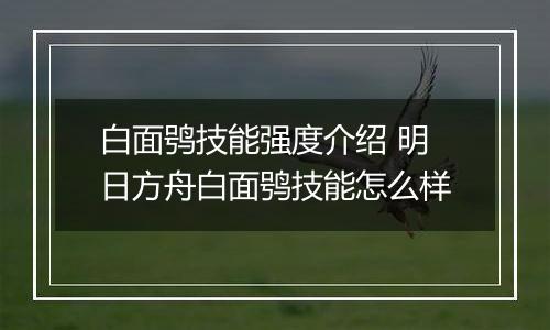 白面鸮技能强度介绍 明日方舟白面鸮技能怎么样