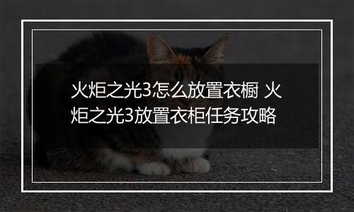 火炬之光3怎么放置衣橱 火炬之光3放置衣柜任务攻略