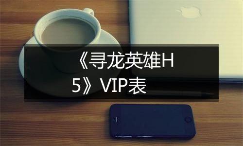 《寻龙英雄H5》VIP表