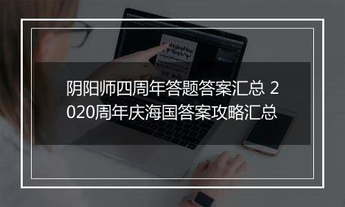 阴阳师四周年答题答案汇总 2020周年庆海国答案攻略汇总