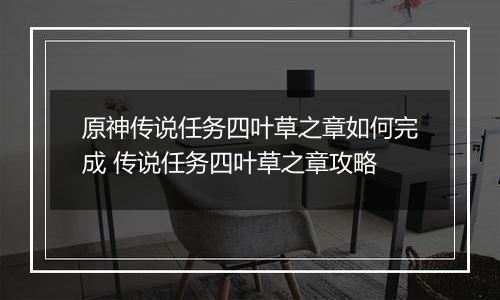原神传说任务四叶草之章如何完成 传说任务四叶草之章攻略