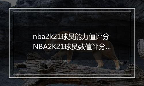 nba2k21球员能力值评分 NBA2K21球员数值评分大全