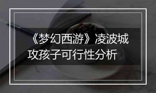 《梦幻西游》凌波城攻孩子可行性分析