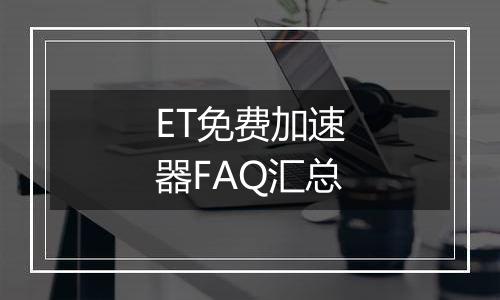 ET免费加速器FAQ汇总