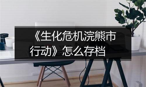 《生化危机浣熊市行动》怎么存档