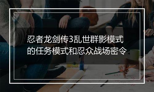 忍者龙剑传3乱世群影模式的任务模式和忍众战场密令