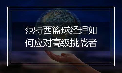 范特西篮球经理如何应对高级挑战者