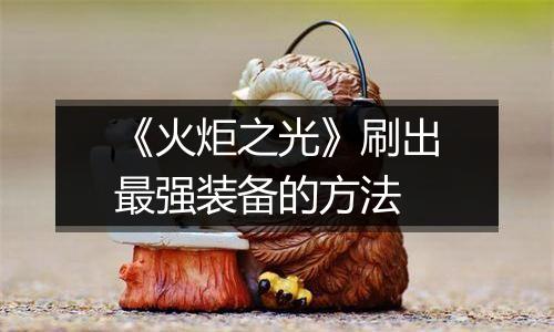 《火炬之光》刷出最强装备的方法