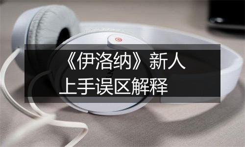 《伊洛纳》新人上手误区解释