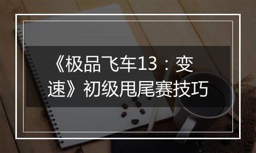《极品飞车13：变速》初级甩尾赛技巧