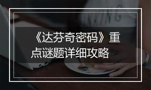 《达芬奇密码》重点谜题详细攻略