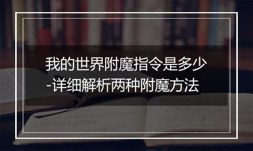 我的世界附魔指令是多少-详细解析两种附魔方法