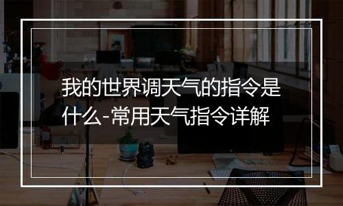 我的世界调天气的指令是什么-常用天气指令详解