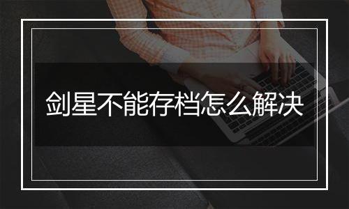 剑星不能存档怎么解决