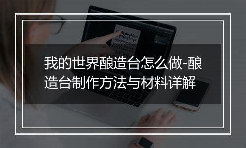 我的世界酿造台怎么做-酿造台制作方法与材料详解