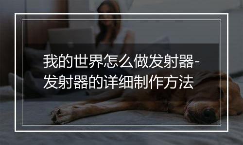 我的世界怎么做发射器-发射器的详细制作方法