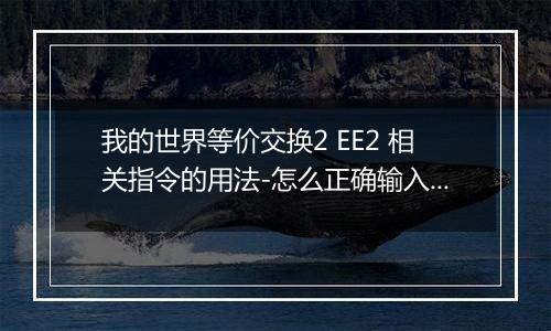 我的世界等价交换2 EE2 相关指令的用法-怎么正确输入EE2指令