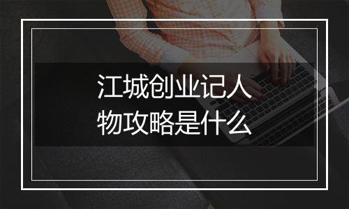 江城创业记人物攻略是什么