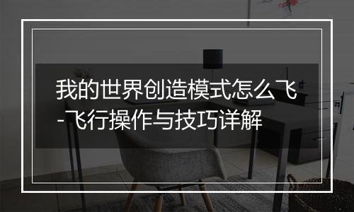 我的世界创造模式怎么飞-飞行操作与技巧详解
