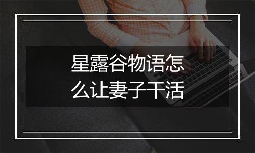 星露谷物语怎么让妻子干活